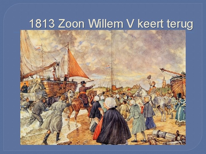 1813 Zoon Willem V keert terug 
