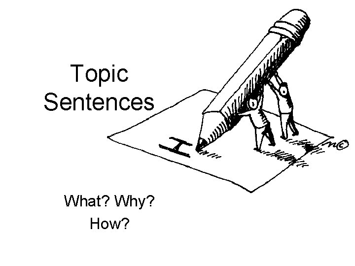 Topic Sentences What? Why? How? 