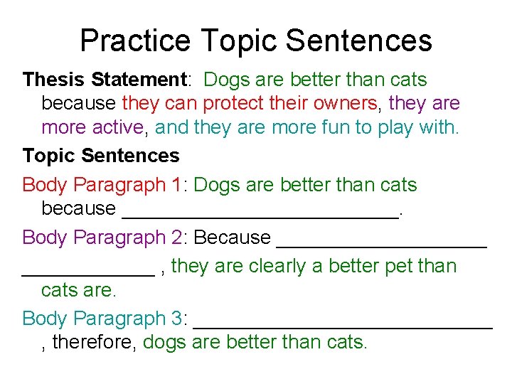 Practice Topic Sentences Thesis Statement: Dogs are better than cats because they can protect