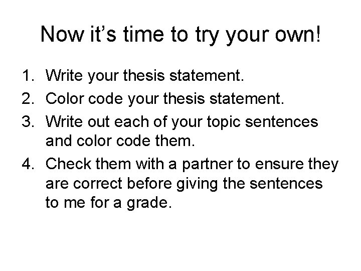 Now it’s time to try your own! 1. Write your thesis statement. 2. Color