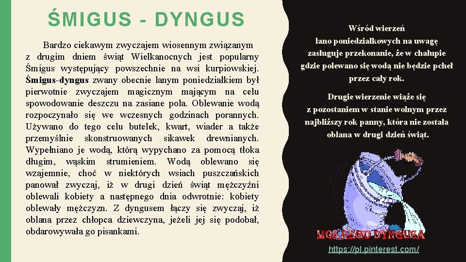 ŚMIGUS - DYNGUS Bardzo ciekawym zwyczajem wiosennym związanym z drugim dniem świąt Wielkanocnych jest