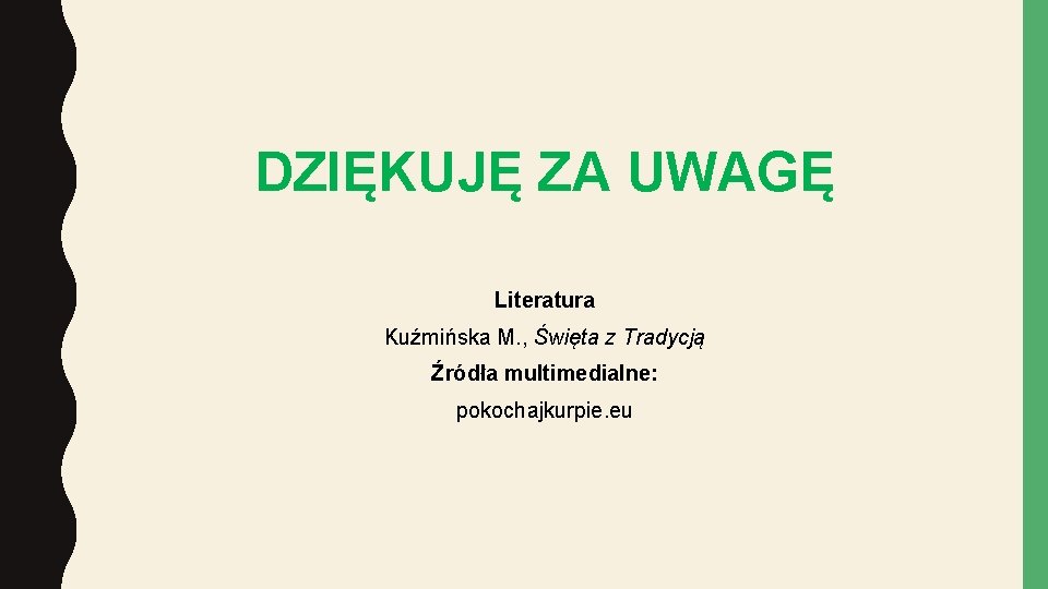 DZIĘKUJĘ ZA UWAGĘ Literatura Kuźmińska M. , Święta z Tradycją Źródła multimedialne: pokochajkurpie. eu