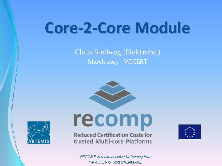 Core-2 -Core Module Claus Stellwag (Elektrobit) March 2013 – WICERT RECOMP is made possible