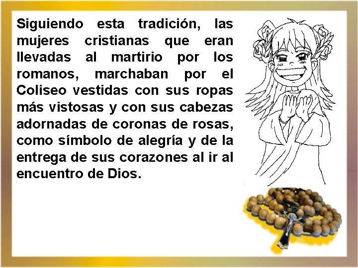 Siguiendo esta tradición, las mujeres cristianas que eran llevadas al martirio por los romanos,