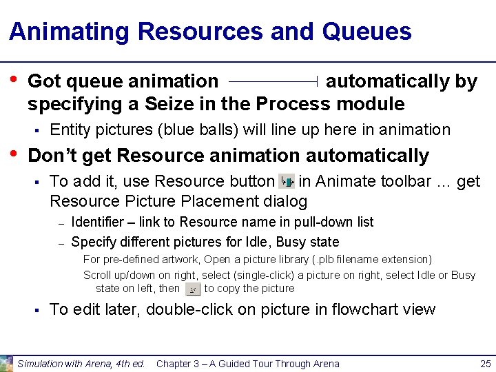Animating Resources and Queues • Got queue animation automatically by specifying a Seize in Animating Resources and Queues • Got queue animation automatically by specifying a Seize in