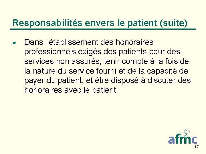 Responsabilités envers le patient (suite) ● Dans l’établissement des honoraires professionnels exigés des patients