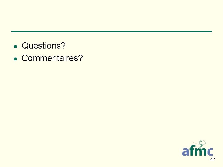 Questions? ● Commentaires? ● 47 