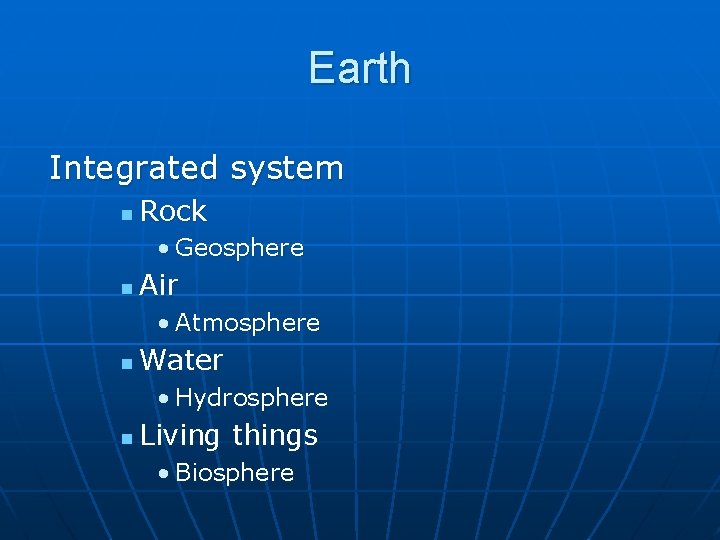 Earth Integrated system n Rock • Geosphere n Air • Atmosphere n Water •