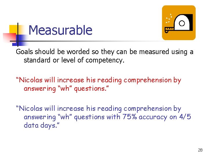 Measurable Goals should be worded so they can be measured using a standard or