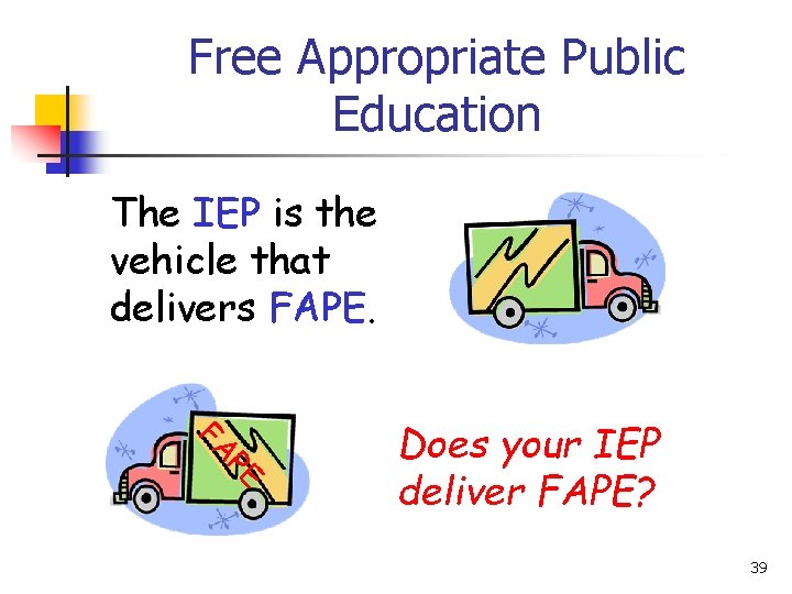 Free Appropriate Public Education The IEP is the vehicle that delivers FAPE. E P