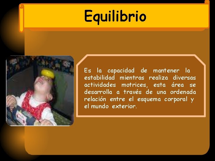 Equilibrio Es la capacidad de mantener la estabilidad mientras realiza diversas actividades motrices, esta Equilibrio Es la capacidad de mantener la estabilidad mientras realiza diversas actividades motrices, esta