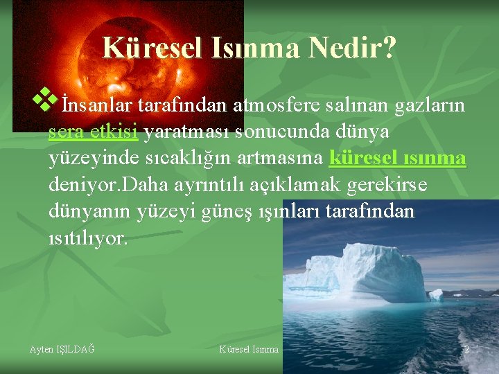 Küresel Isınma Nedir? vİnsanlar tarafından atmosfere salınan gazların sera etkisi yaratması sonucunda dünya yüzeyinde