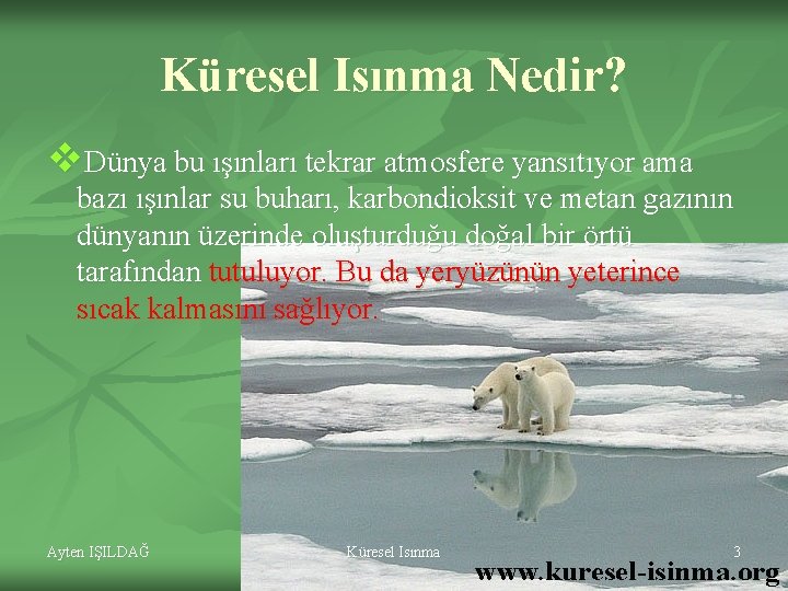 Küresel Isınma Nedir? v. Dünya bu ışınları tekrar atmosfere yansıtıyor ama bazı ışınlar su