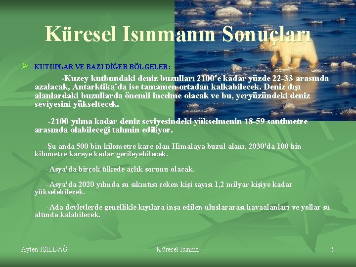 Küresel Isınmanın Sonuçları Ø KUTUPLAR VE BAZI DİĞER BÖLGELER: -Kuzey kutbundaki deniz buzulları 2100'e