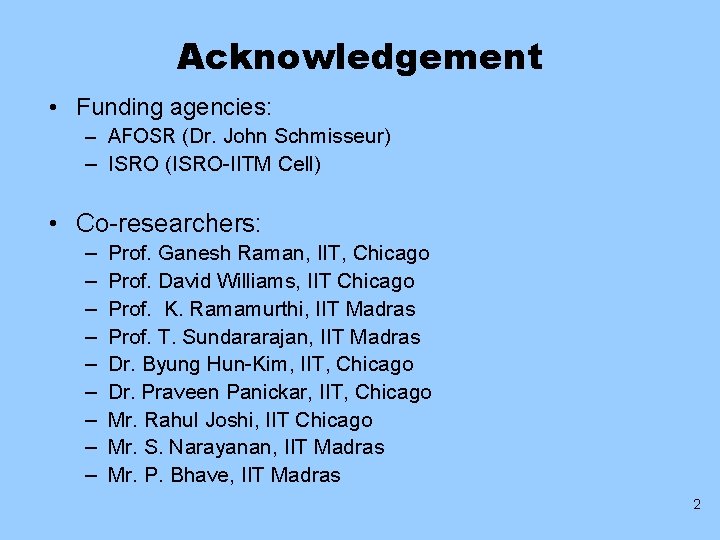 Acknowledgement • Funding agencies: – AFOSR (Dr. John Schmisseur) – ISRO (ISRO-IITM Cell) •