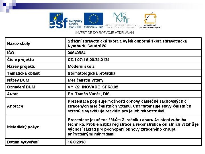 Název školy Střední zdravotnická škola a Vyšší odborná škola zdravotnická Nymburk, Soudní 20 IČO