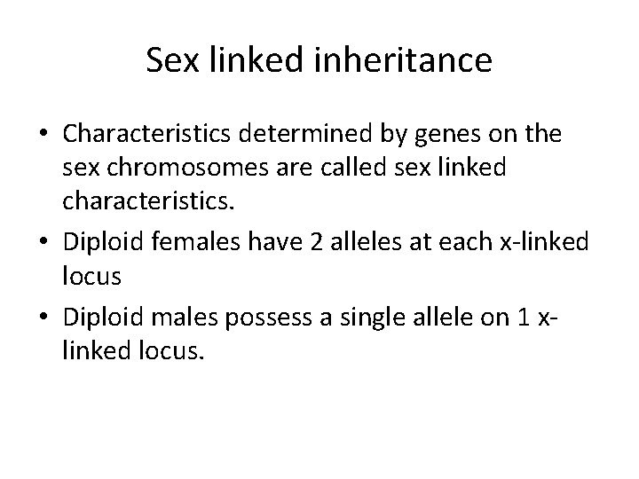 Sex linked inheritance • Characteristics determined by genes on the sex chromosomes are called