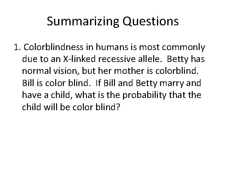Summarizing Questions 1. Colorblindness in humans is most commonly due to an X-linked recessive