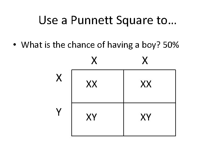 Use a Punnett Square to… • What is the chance of having a boy?