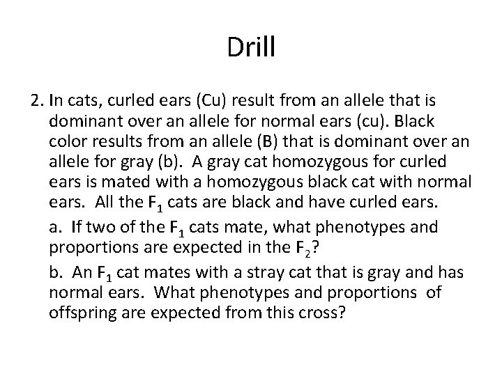 Drill 2. In cats, curled ears (Cu) result from an allele that is dominant