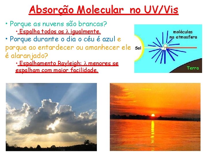 Absorção Molecular no UV/Vis • Porque as nuvens são brancas? • Espalha todos os Absorção Molecular no UV/Vis • Porque as nuvens são brancas? • Espalha todos os