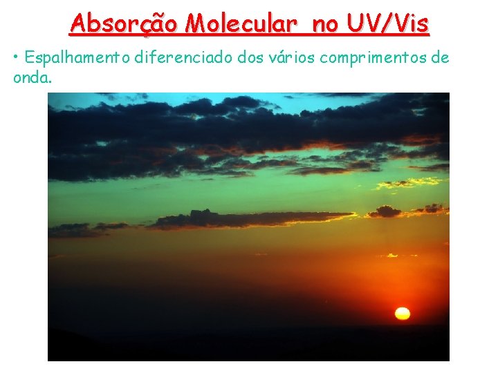 Absorção Molecular no UV/Vis • Espalhamento diferenciado dos vários comprimentos de onda. Absorção Molecular no UV/Vis • Espalhamento diferenciado dos vários comprimentos de onda.