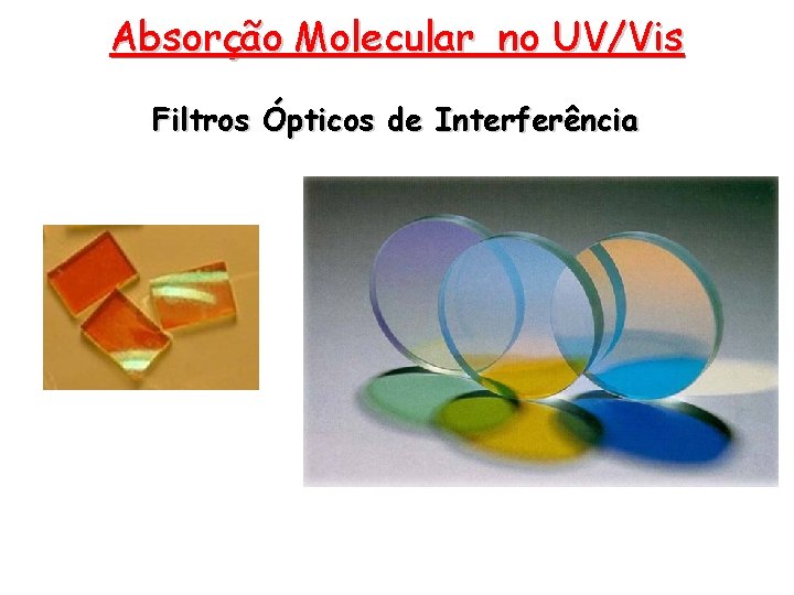 Absorção Molecular no UV/Vis Filtros Ópticos de Interferência Absorção Molecular no UV/Vis Filtros Ópticos de Interferência