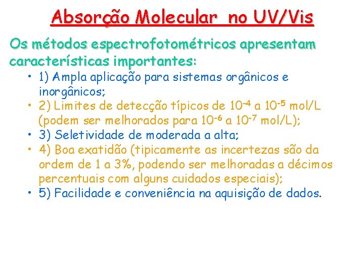 Absorção Molecular no UV/Vis Os métodos espectrofotométricos apresentam características importantes: • 1) Ampla aplicação Absorção Molecular no UV/Vis Os métodos espectrofotométricos apresentam características importantes: • 1) Ampla aplicação