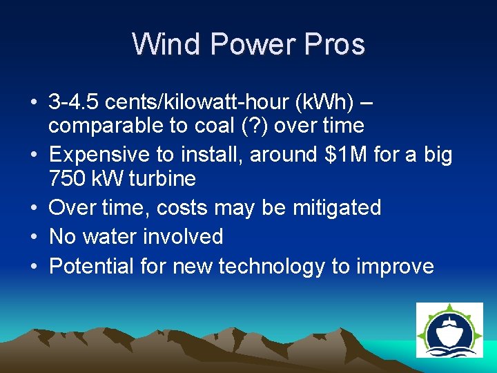 Wind Power Pros • 3 -4. 5 cents/kilowatt-hour (k. Wh) – comparable to coal