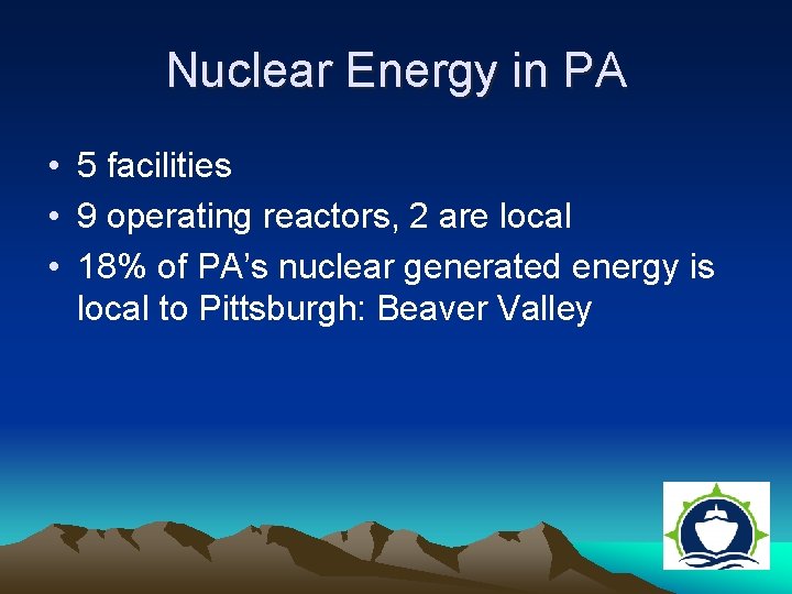 Nuclear Energy in PA • 5 facilities • 9 operating reactors, 2 are local