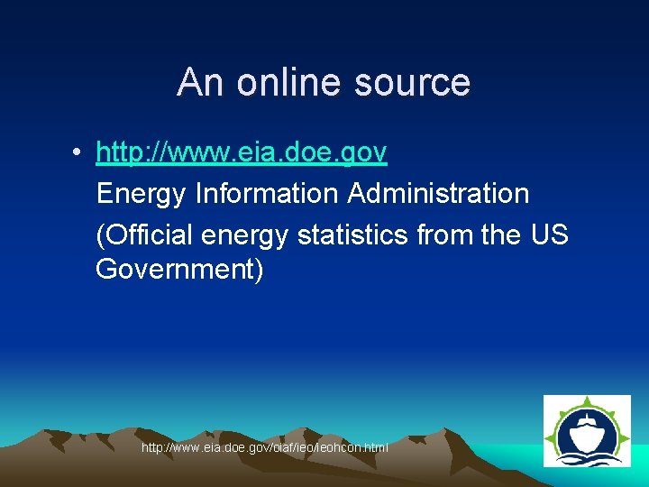 An online source • http: //www. eia. doe. gov Energy Information Administration (Official energy