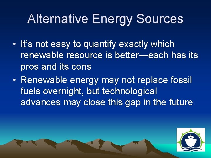 Alternative Energy Sources • It’s not easy to quantify exactly which renewable resource is