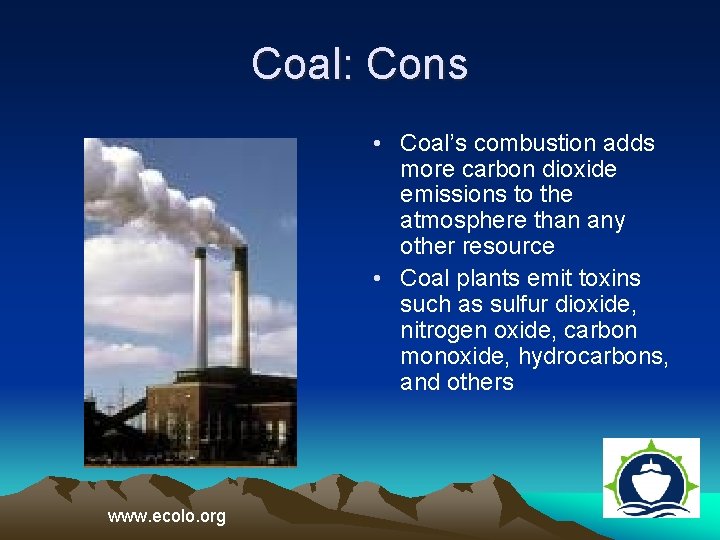 Coal: Cons • Coal’s combustion adds more carbon dioxide emissions to the atmosphere than