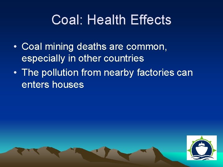Coal: Health Effects • Coal mining deaths are common, especially in other countries •