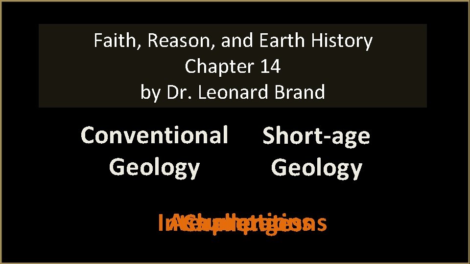 Faith, Reason, and Earth History Chapter 14 by Dr. Leonard Brand Conventional Geology Short-age