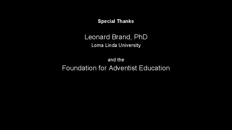 Special Thanks Leonard Brand, Ph. D Loma Linda University and the Foundation for Adventist