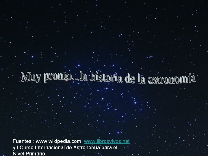 Fuentes : www. wikipedia. com, www. librosvivos. net y I Curso Internacional de Astronomía