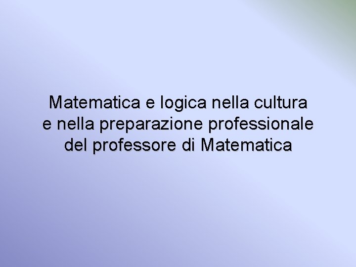 Matematica e logica nella cultura e nella preparazione professionale del professore di Matematica 