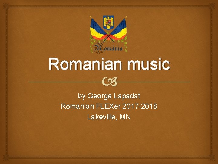 Romanian music by George Lapadat Romanian FLEXer 2017 -2018 Lakeville, MN 
