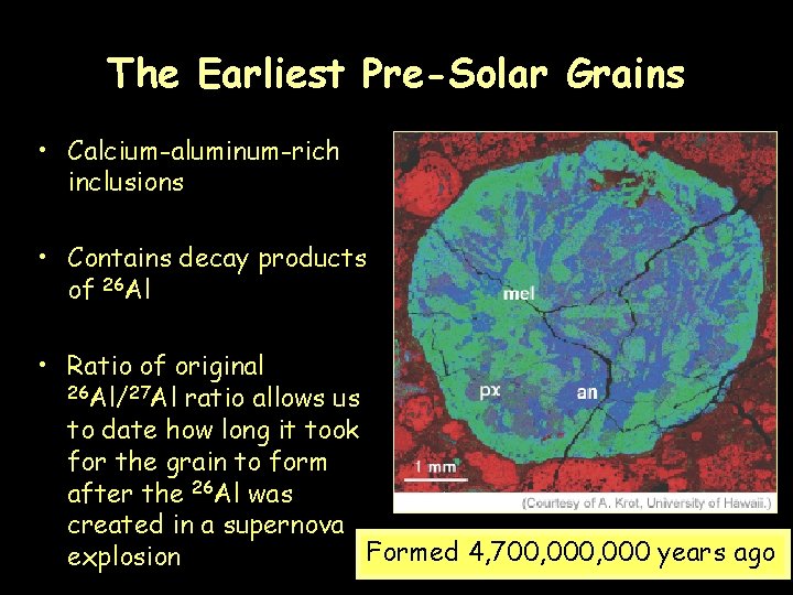 The Earliest Pre-Solar Grains • Calcium-aluminum-rich inclusions • Contains decay products of 26 Al