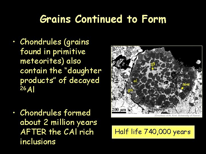 Grains Continued to Form • Chondrules (grains found in primitive meteorites) also contain the