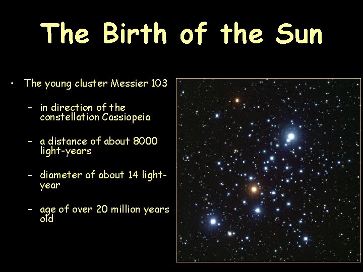 The Birth of the Sun • The young cluster Messier 103 – in direction