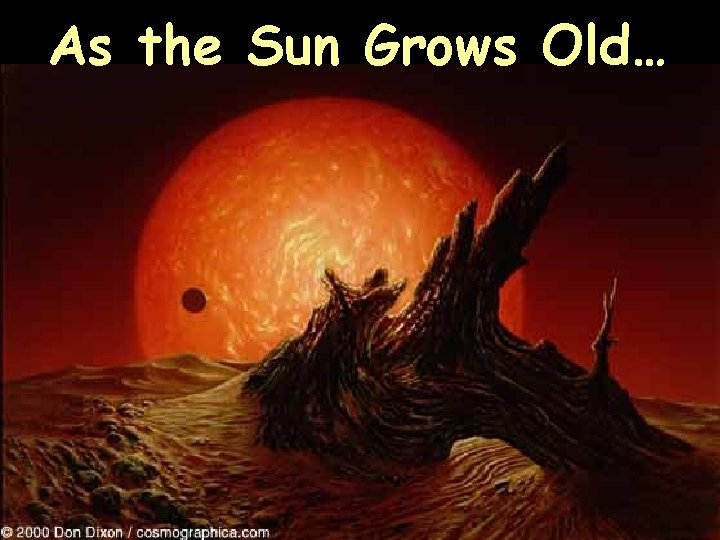 As the Sun Grows Old… 