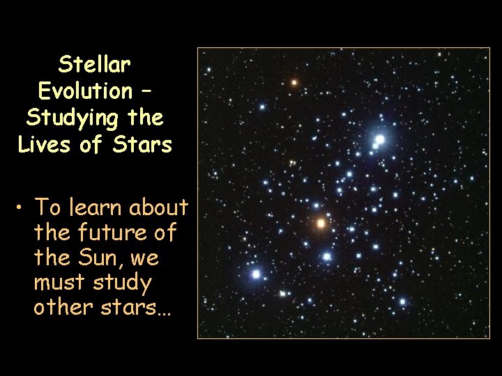 Stellar Evolution – Studying the Lives of Stars • To learn about the future
