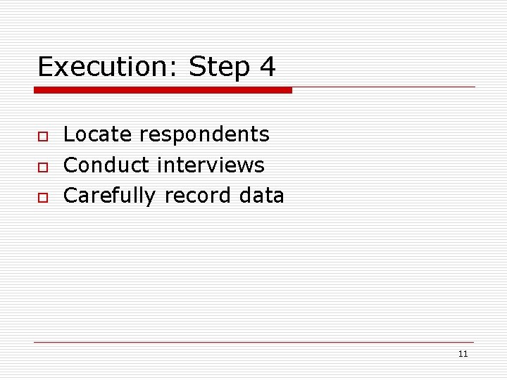 Execution: Step 4 o o o Locate respondents Conduct interviews Carefully record data 11