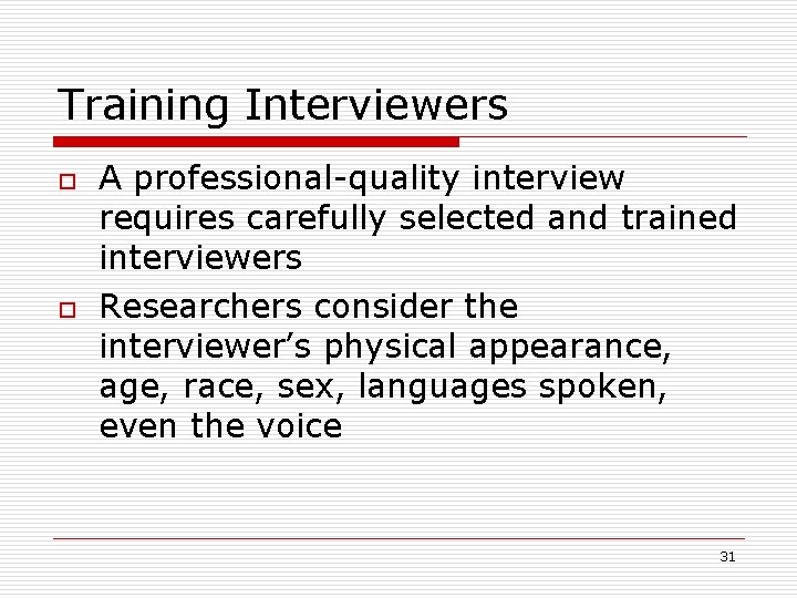 Training Interviewers o o A professional-quality interview requires carefully selected and trained interviewers Researchers