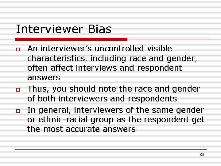 Interviewer Bias o o o An interviewer’s uncontrolled visible characteristics, including race and gender,