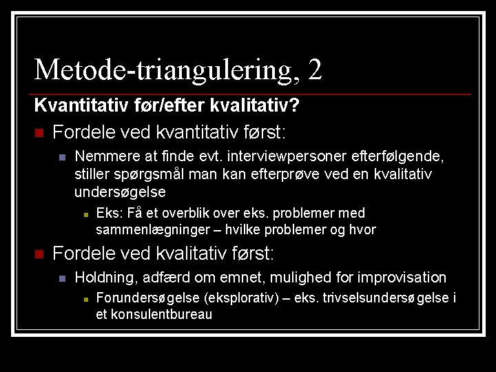 Metode-triangulering, 2 Kvantitativ før/efter kvalitativ? n Fordele ved kvantitativ først: n Nemmere at finde