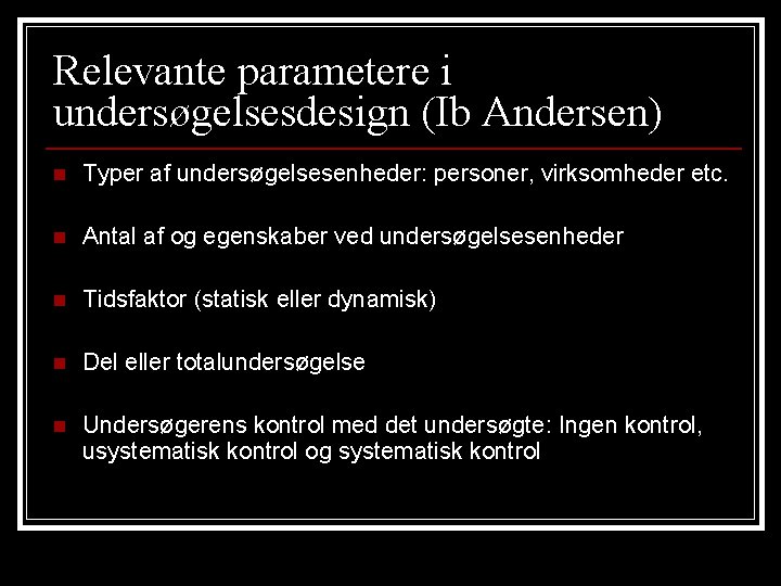 Relevante parametere i undersøgelsesdesign (Ib Andersen) n Typer af undersøgelsesenheder: personer, virksomheder etc. n