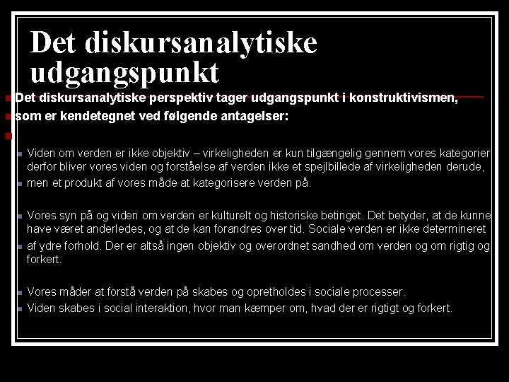 Det diskursanalytiske udgangspunkt n Det diskursanalytiske perspektiv tager udgangspunkt i konstruktivismen, n som er